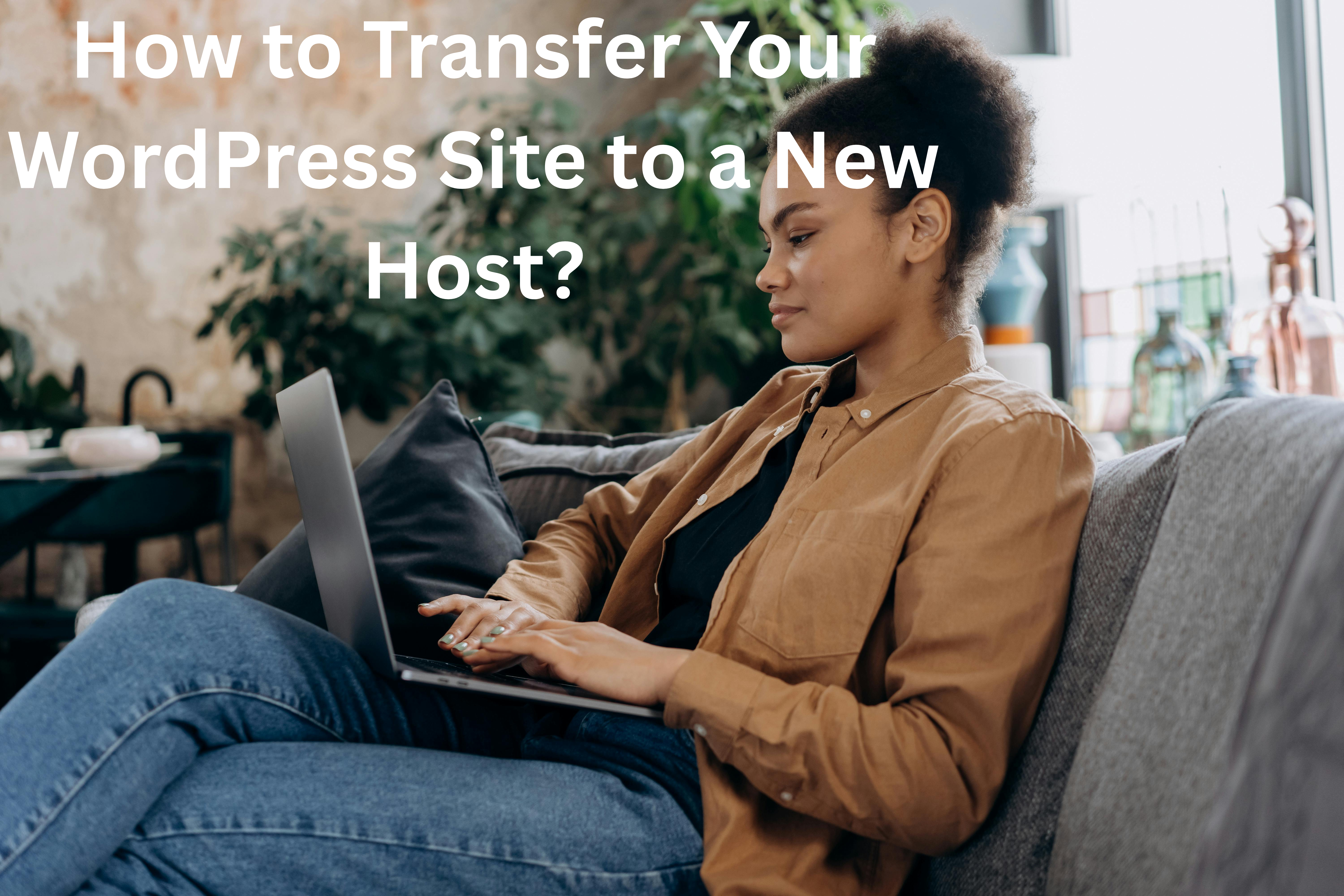 How to Transfer Your WordPress Site to a New Host?