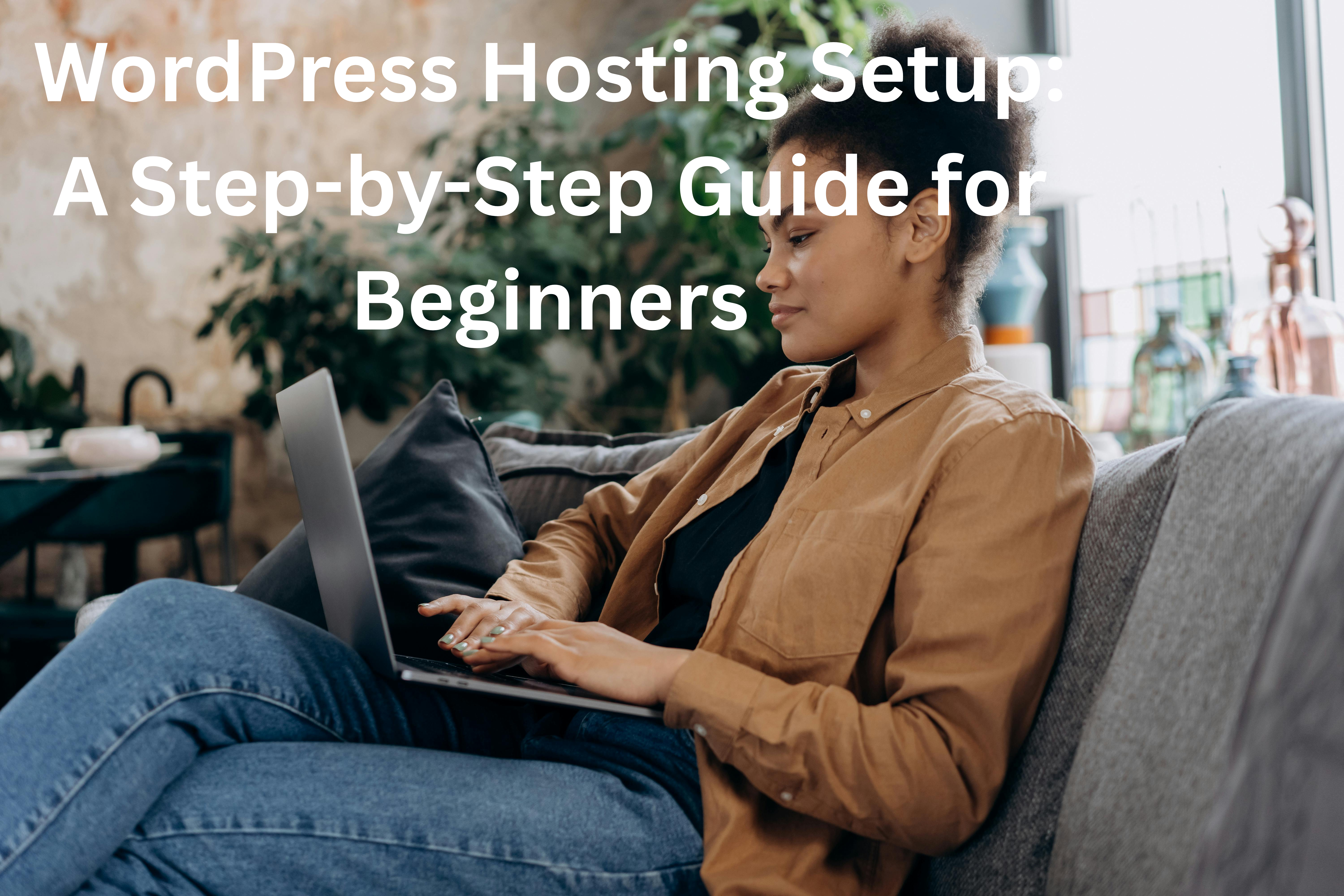 WordPress Hosting Setup: A Step-by-Step Guide for Beginners
