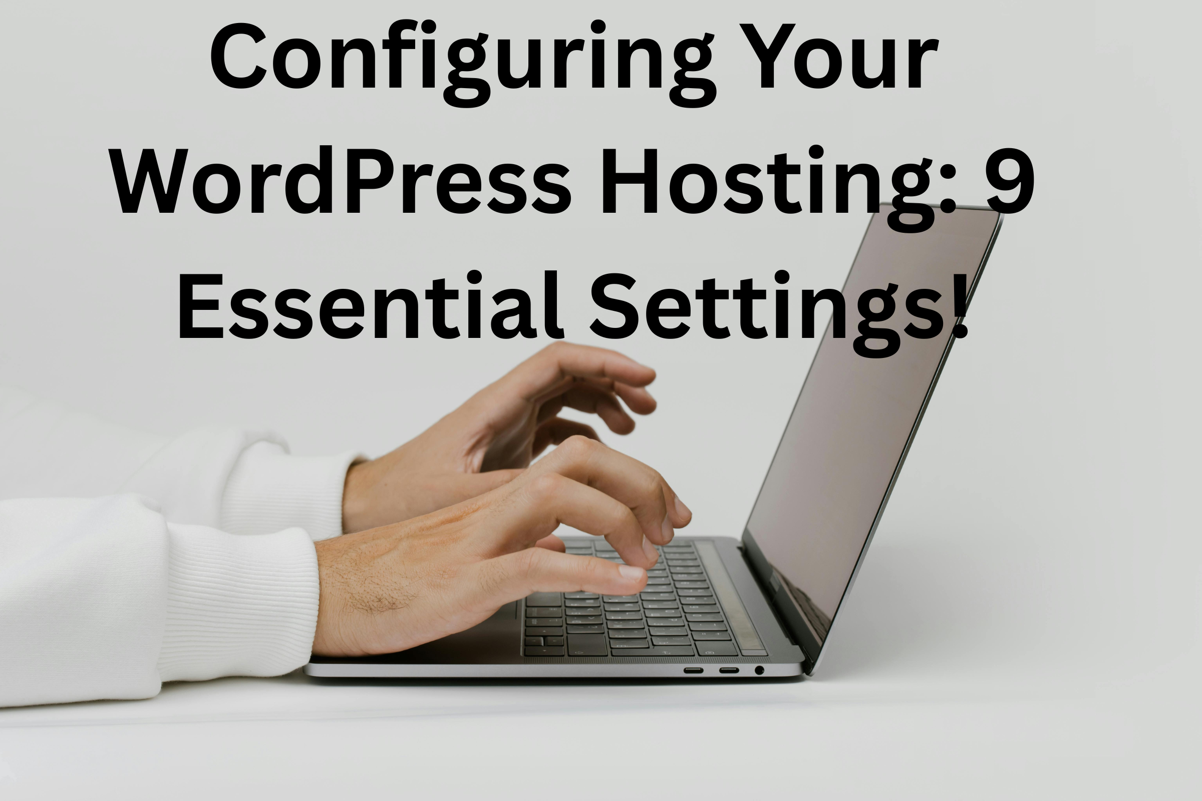 Configuring Your WordPress Hosting: 9 Essential Settings!